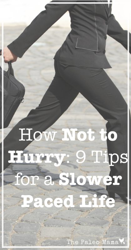 How Not to Hurry- 9 Tips for a Slower Paced Life.001