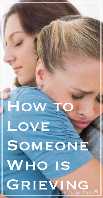 How to Love Someone Who is Grieving | www.thepaleomama.com .001