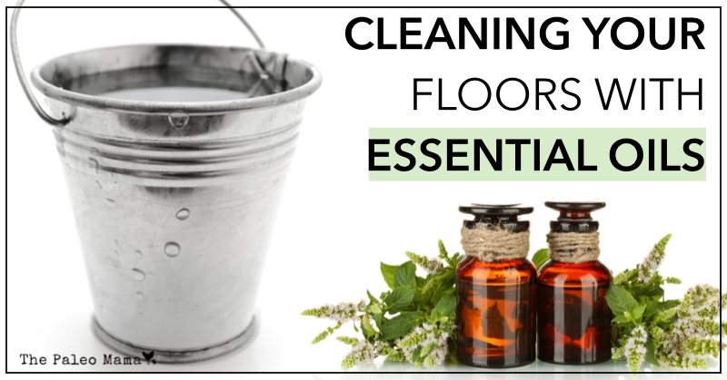 Cleaning Your Floors With Essential Oils The Paleo Mama