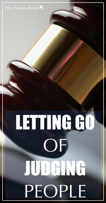 Letting Go of Judging People | www.thepaleomama.com .001