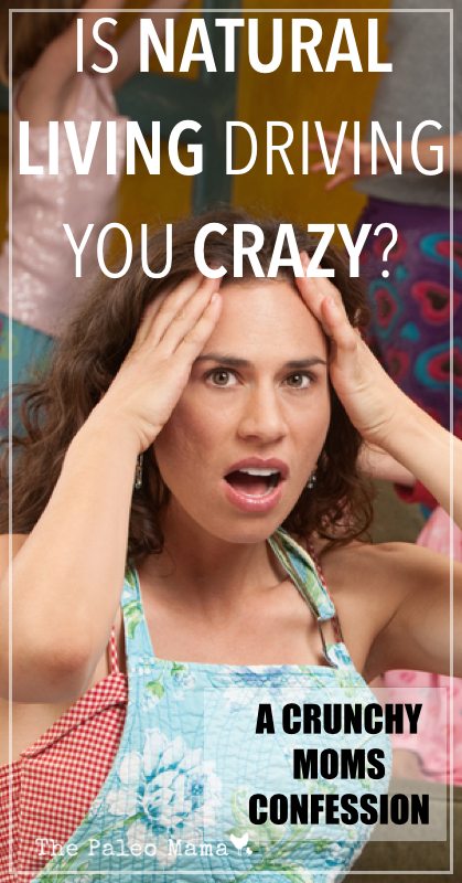 Is Natural Living Driving You Crazy? | www.thepaleomama.com.001