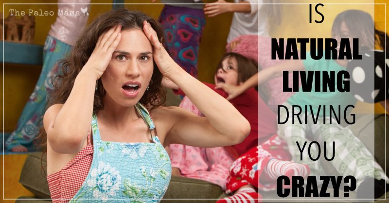 Is Natural Living Driving You Crazy.001