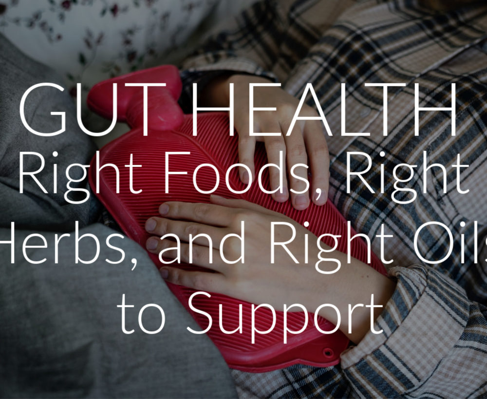 008: Gut Health: Right Foods, Right Herbs, and Right Oils to Support